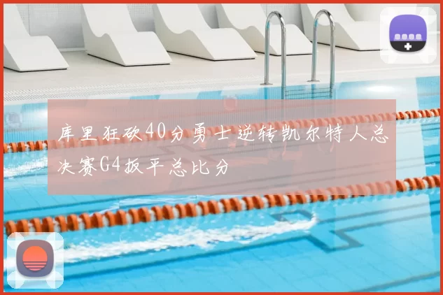 库里狂砍40分勇士逆转凯尔特人总决赛G4扳平总比分