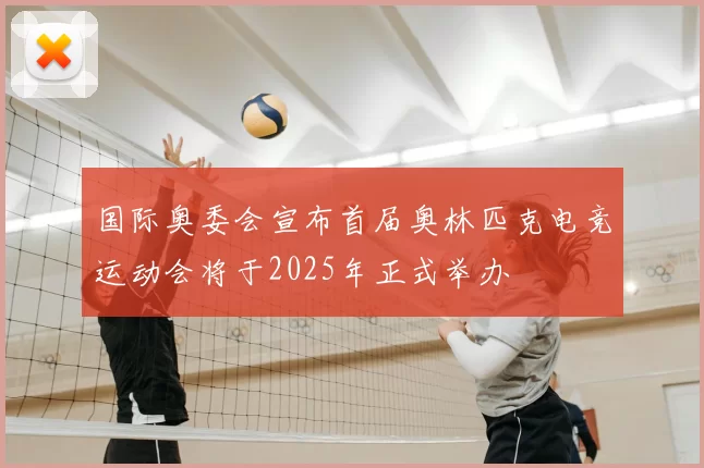 国际奥委会宣布首届奥林匹克电竞运动会将于2025年正式举办